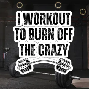 Funny Workout Sticker for Gym Lover gift for Fitness Lover sticker, Gym Sticker, I Workout to Burn Off the Crazy Sticker
