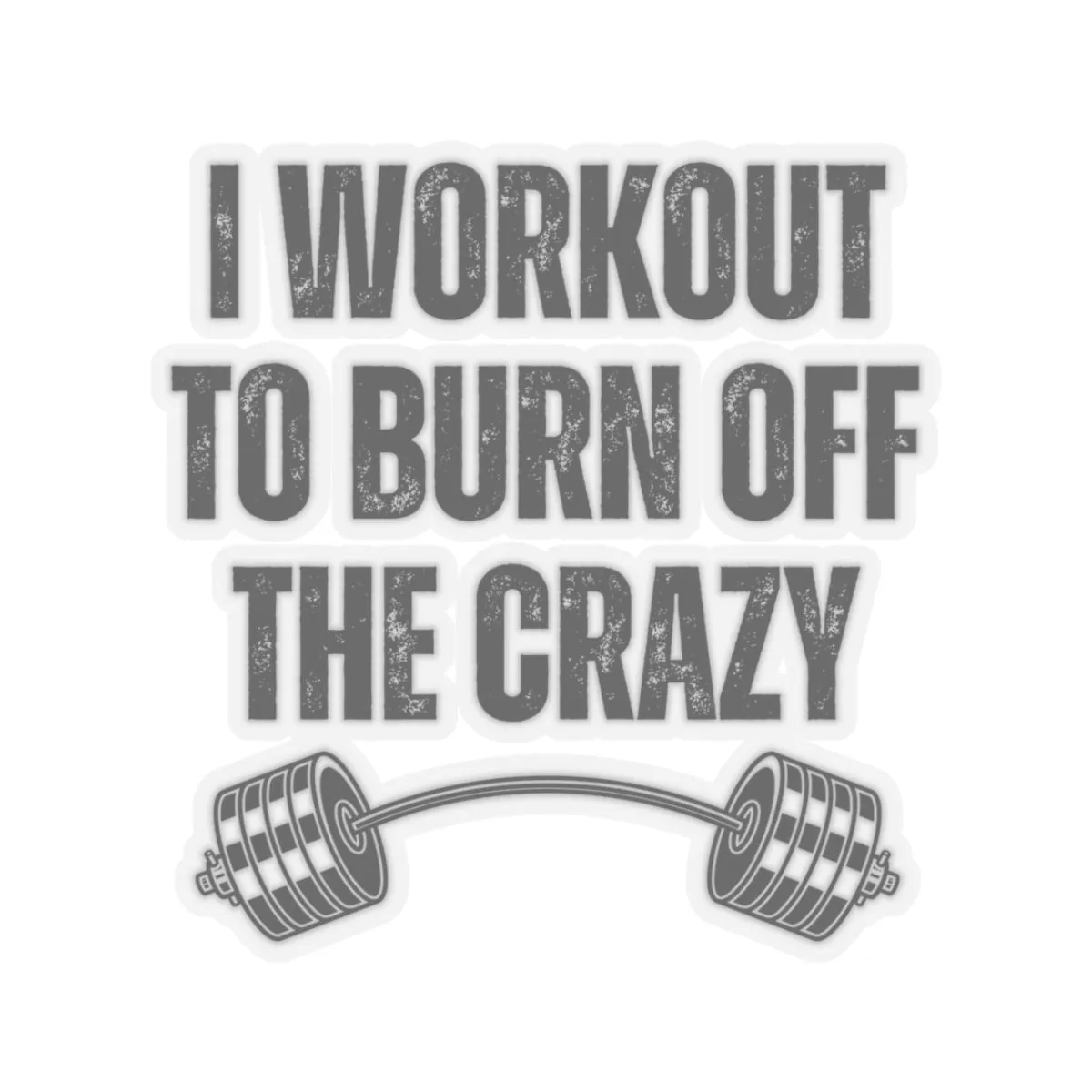 Funny Workout Sticker for Gym Lover gift for Fitness Lover sticker, Gym Sticker, I Workout to Burn Off the Crazy Sticker