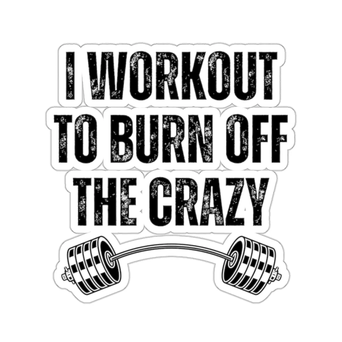 Funny Workout Sticker for Gym Lover gift for Fitness Lover sticker, Gym Sticker, I Workout to Burn Off the Crazy Sticker