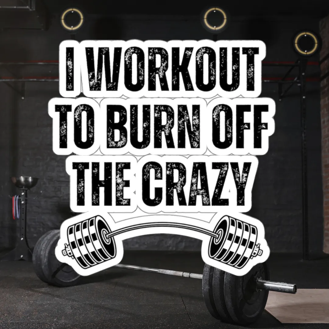 Funny Workout Sticker for Gym Lover gift for Fitness Lover sticker, Gym Sticker, I Workout to Burn Off the Crazy Sticker
